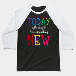 'Today Is The Day To Learn Something New' Education Shirt Baseball T-Shirt